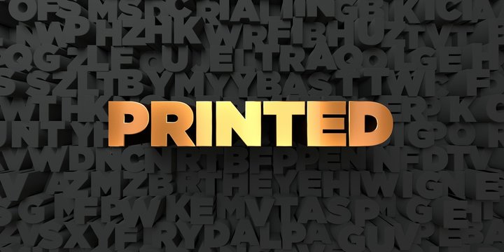 Printed - Gold text on black background - 3D rendered royalty free stock picture. This image can be used for an online website banner ad or a print postcard.