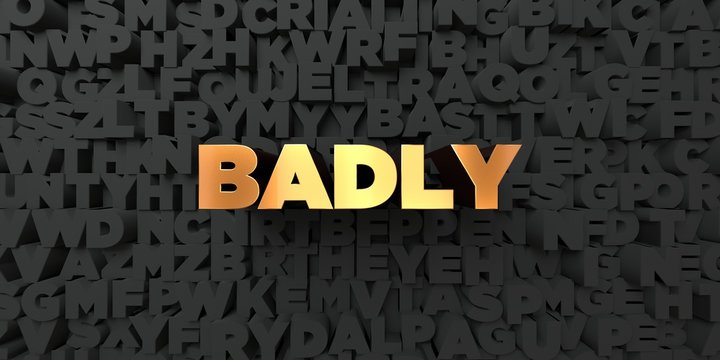 Badly - Gold text on black background - 3D rendered royalty free stock picture. This image can be used for an online website banner ad or a print postcard.