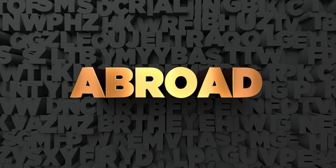 Abroad - Gold text on black background - 3D rendered royalty free stock picture. This image can be used for an online website banner ad or a print postcard.