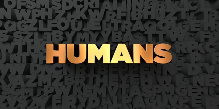 Humans - Gold text on black background - 3D rendered royalty free stock picture. This image can be used for an online website banner ad or a print postcard.