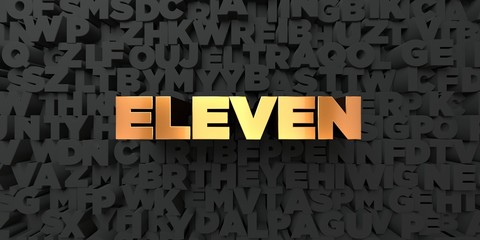 Eleven - Gold text on black background - 3D rendered royalty free stock picture. This image can be used for an online website banner ad or a print postcard.