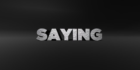 SAYING - hammered metal finish text on black studio - 3D rendered royalty free stock photo. This image can be used for an online website banner ad or a print postcard.
