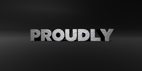 PROUDLY - hammered metal finish text on black studio - 3D rendered royalty free stock photo. This image can be used for an online website banner ad or a print postcard.