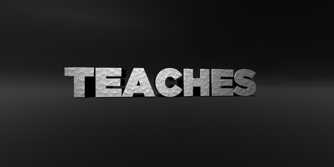 TEACHES - hammered metal finish text on black studio - 3D rendered royalty free stock photo. This image can be used for an online website banner ad or a print postcard.