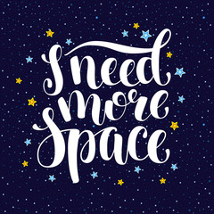 Obraz na płótnie Canvas I need more space, hand written introvert inspirational quote, cartoon vector poster, card design. Need more space, hand written brush calligraphy introvert slogan with stars and universe