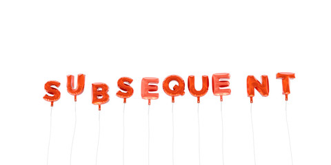 SUBSEQUENT - word made from red foil balloons - 3D rendered.  Can be used for an online banner ad or a print postcard.