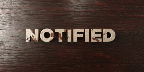 Notified - grungy wooden headline on Maple  - 3D rendered royalty free stock image. This image can be used for an online website banner ad or a print postcard.