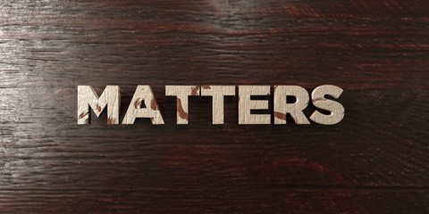 Matters - grungy wooden headline on Maple  - 3D rendered royalty free stock image. This image can be used for an online website banner ad or a print postcard.