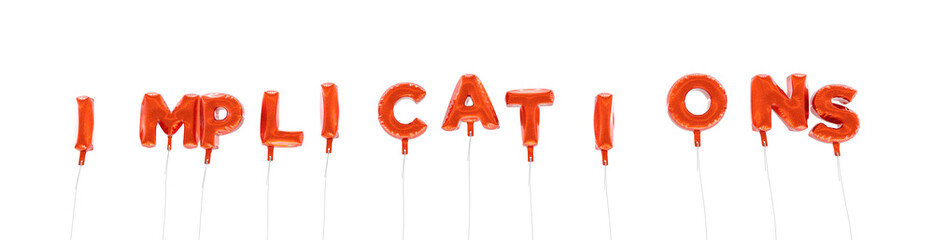 IMPLICATIONS - word made from red foil balloons - 3D rendered.  Can be used for an online banner ad or a print postcard.
