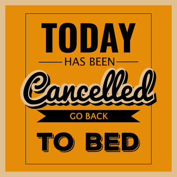 Retro motivational quote. " Today has been cancelled, go back to