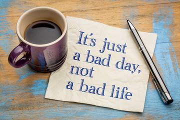 It is just a bad day, not ...