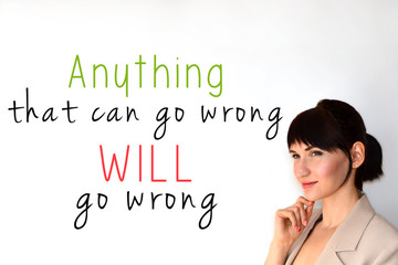 Murphy's law. Anything that can go wrong will go wrong