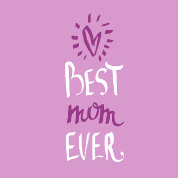 Best mom ever - mother's day calligraphic poster. Greeting card template with hand drawn lettering.