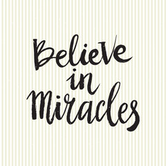 Hand drawn lettering Believe in miracles. Perfect brush typography for cards, poster, t-shirt, invitations and other types of design. Vector illustration.