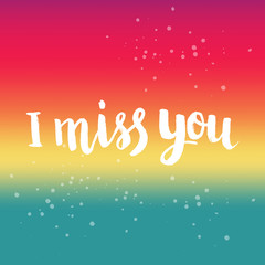 Hand drawn lettering I miss you. Perfect brush typography for cards, poster, t-shirt, invitations and other types of design. Vector illustration.