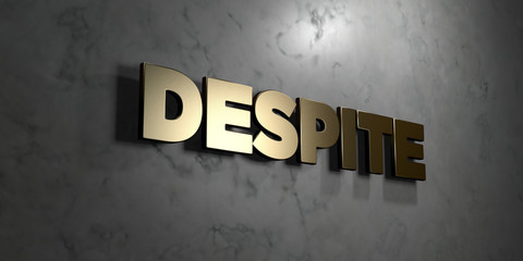 Despite - Gold sign mounted on glossy marble wall  - 3D rendered royalty free stock illustration. This image can be used for an online website banner ad or a print postcard.