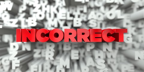 INCORRECT -  Red text on typography background - 3D rendered royalty free stock image. This image can be used for an online website banner ad or a print postcard. © Chris Titze Imaging