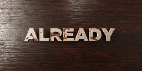 Fototapeta premium Already - grungy wooden headline on Maple - 3D rendered royalty free stock image. This image can be used for an online website banner ad or a print postcard.