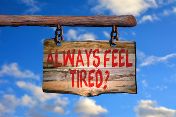 Always feel tired?