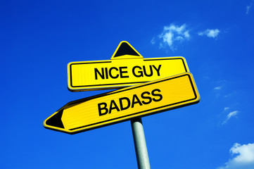 Nice Guy or Badass - Traffic sign with two options - question of character and attractiveness of man during dating and seduction. Being heartless and cruel macho or kind gentleman
