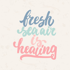 Fresh sea air is healing - hand drawn lettering phrase isolated on the beige grunge background. Fun brush ink inscription for photo overlays, greeting card or t-shirt print, poster design