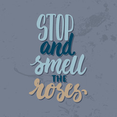 Stop and smell the roses - hand drawn lettering phrase isolated on the grey grunge background. Fun brush ink inscription for photo overlays, greeting card or t-shirt print, poster design