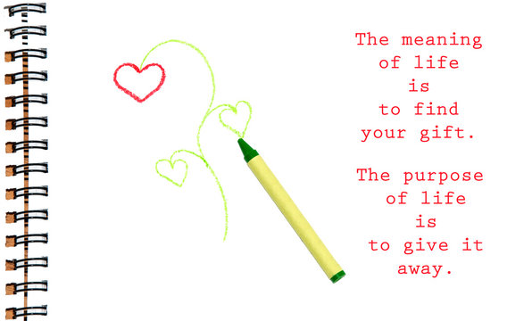 The meaning of life is to find your gift. The purpose of life is to give it away - quote by unknown author, with an image of a flower drawing on sketch pad with a crayon