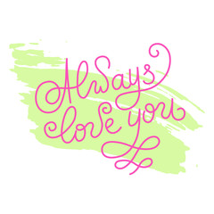 Hand lettering always love you on grunge brush background. Vector illustration for your design