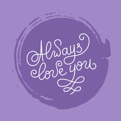 Hand lettering always love you on grunge brush background. Vector illustration for your design