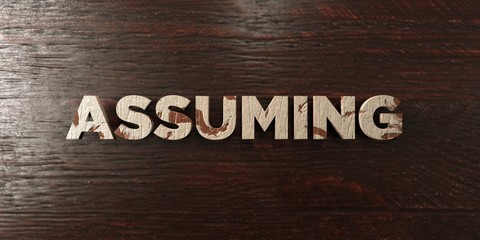 Assuming - grungy wooden headline on Maple  - 3D rendered royalty free stock image. This image can be used for an online website banner ad or a print postcard.