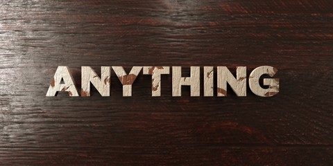 Anything - grungy wooden headline on Maple  - 3D rendered royalty free stock image. This image can be used for an online website banner ad or a print postcard.