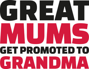 Great Mums get promoted to grandma. Slogan.