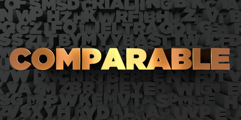Comparable - Gold text on black background - 3D rendered royalty free stock picture. This image can be used for an online website banner ad or a print postcard.