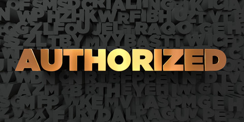 Authorized - Gold text on black background - 3D rendered royalty free stock picture. This image can be used for an online website banner ad or a print postcard.