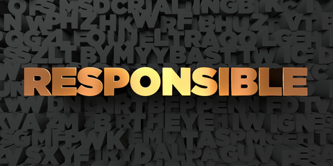Responsible - Gold text on black background - 3D rendered royalty free stock picture. This image can be used for an online website banner ad or a print postcard.