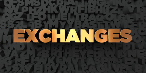 Exchanges - Gold text on black background - 3D rendered royalty free stock picture. This image can be used for an online website banner ad or a print postcard.