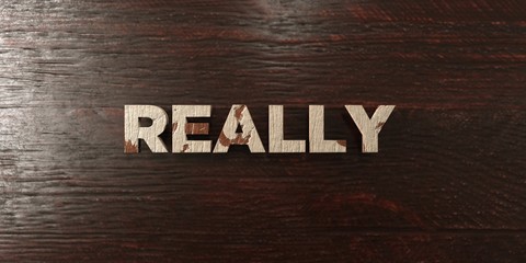 Really - grungy wooden headline on Maple  - 3D rendered royalty free stock image. This image can be used for an online website banner ad or a print postcard.