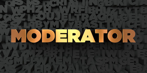 Moderator - Gold text on black background - 3D rendered royalty free stock picture. This image can be used for an online website banner ad or a print postcard.