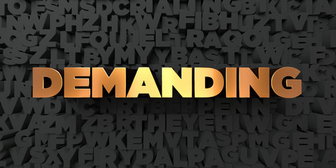 Demanding - Gold text on black background - 3D rendered royalty free stock picture. This image can be used for an online website banner ad or a print postcard.