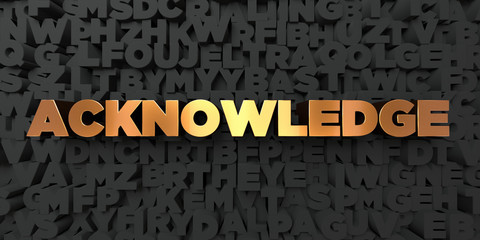 Acknowledge - Gold text on black background - 3D rendered royalty free stock picture. This image can be used for an online website banner ad or a print postcard.