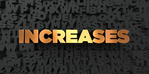 Increases - Gold text on black background - 3D rendered royalty free stock picture. This image can be used for an online website banner ad or a print postcard.