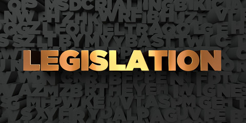 Legislation - Gold text on black background - 3D rendered royalty free stock picture. This image can be used for an online website banner ad or a print postcard.