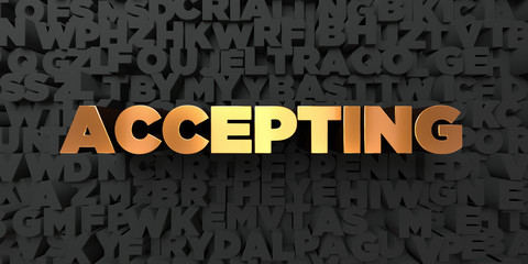 Accepting - Gold text on black background - 3D rendered royalty free stock picture. This image can be used for an online website banner ad or a print postcard.