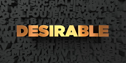 Desirable - Gold text on black background - 3D rendered royalty free stock picture. This image can be used for an online website banner ad or a print postcard.