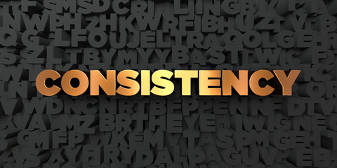 Consistency - Gold text on black background - 3D rendered royalty free stock picture. This image can be used for an online website banner ad or a print postcard.