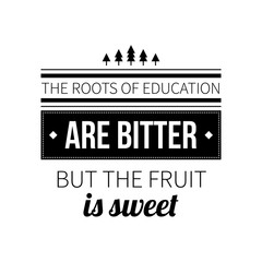 Typographic poster with aphorism "The roots of education are bitter but the fruit is sweet". Black letters on white background.