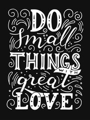 Do small things with great love. Motivation quote. Hand drawn vintage illustration with hand-lettering. This illustration can be used as a print on t-shirts and bags, stationary or as a poster.