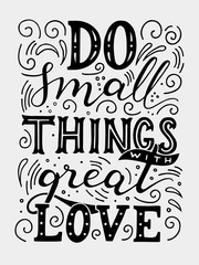 Obraz premium Do small things with great love. Motivation quote. Hand drawn vintage illustration with hand-lettering. This illustration can be used as a print on t-shirts and bags, stationary or as a poster.
