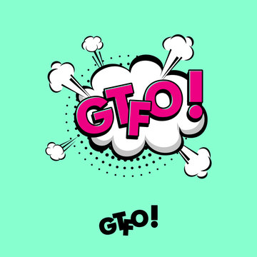 Comic speech bubble with emotional text GTFO! Vector bright dynamic cartoon illustration in retro pop art style isolated on white background.