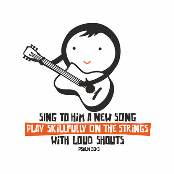 Biblical illustration. Sing to him a new song; 	play skillfully on the strings, with loud shouts.